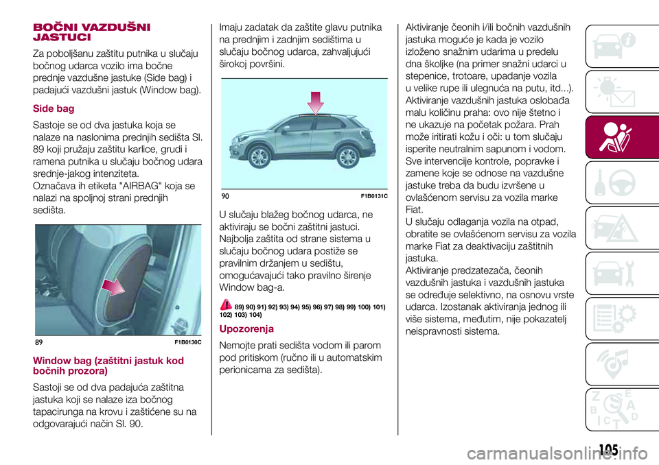 FIAT 500X 2017 Knjižica za upotrebu i održavanje (in Serbian) BOČNI VAZDUŠNI
JASTUCI
Za poboljšanu zaštitu putnika u slučaju
bočnog udarca vozilo ima bočne
prednje vazdušne jastuke (Side bag) i
padajući vazdušni jastuk (Window bag).
Side bag
Sastoje se FIAT 500X 2017 Knjižica za upotrebu i održavanje (in Serbian) BOČNI VAZDUŠNI
JASTUCI
Za poboljšanu zaštitu putnika u slučaju
bočnog udarca vozilo ima bočne
prednje vazdušne jastuke (Side bag) i
padajući vazdušni jastuk (Window bag).
Side bag
Sastoje se