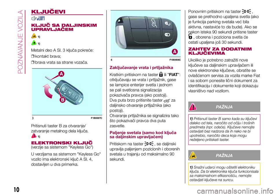 FIAT 500X 2017  Knjižica za upotrebu i održavanje (in Serbian) KLJUČEVI
KLJUČ SA DALJINSKIM
UPRAVLJAČEM
1)
1)
Metalni deo A Sl. 3 ključa pokreće:
❒kontakt brava;
❒brava vrata sa strane vozača.
Pritisnuti taster B za otvaranje/
zatvaranje metalnog dela k