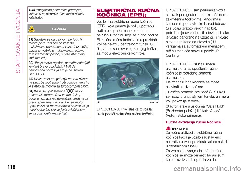 FIAT 500X 2017 Knjižica za upotrebu i održavanje (in Serbian) 108)Izbegavajte pokretanje guranjem,
vučom ili na nizbrdici. Ovo može oštetiti
katalizator.
PAŽNJA
31)Savetuje se da u prvom periodu ili
tokom prvih 1600km ne koristite
maksimalne performanse vozi FIAT 500X 2017 Knjižica za upotrebu i održavanje (in Serbian) 108)Izbegavajte pokretanje guranjem,
vučom ili na nizbrdici. Ovo može oštetiti
katalizator.
PAŽNJA
31)Savetuje se da u prvom periodu ili
tokom prvih 1600km ne koristite
maksimalne performanse vozi