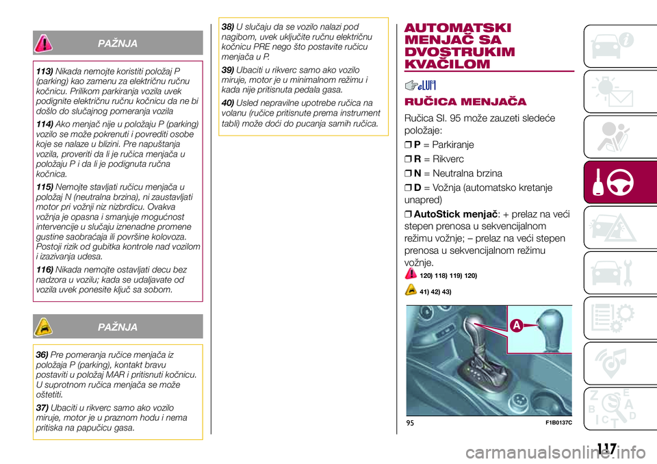 FIAT 500X 2017 Knjižica za upotrebu i održavanje (in Serbian) PAŽNJA
113)Nikada nemojte koristiti položaj P
(parking) kao zamenu za električnu ručnu
kočnicu. Prilikom parkiranja vozila uvek
podignite električnu ručnu kočnicu da ne bi
došlo do slučajnog FIAT 500X 2017 Knjižica za upotrebu i održavanje (in Serbian) PAŽNJA
113)Nikada nemojte koristiti položaj P
(parking) kao zamenu za električnu ručnu
kočnicu. Prilikom parkiranja vozila uvek
podignite električnu ručnu kočnicu da ne bi
došlo do slučajnog