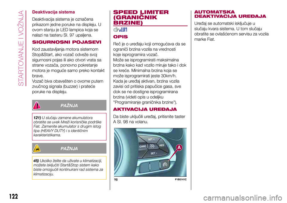 FIAT 500X 2017 Knjižica za upotrebu i održavanje (in Serbian) Deaktivacija sistema
Deaktivacija sistema je označena
prikazom jedne poruke na displeju. U
ovom stanju je LED lampica koja se
nalazi na tasteru Sl. 97 upaljena.
SIGURNOSNI POJASEVI
Kod zaustavljanja FIAT 500X 2017 Knjižica za upotrebu i održavanje (in Serbian) Deaktivacija sistema
Deaktivacija sistema je označena
prikazom jedne poruke na displeju. U
ovom stanju je LED lampica koja se
nalazi na tasteru Sl. 97 upaljena.
SIGURNOSNI POJASEVI
Kod zaustavljanja