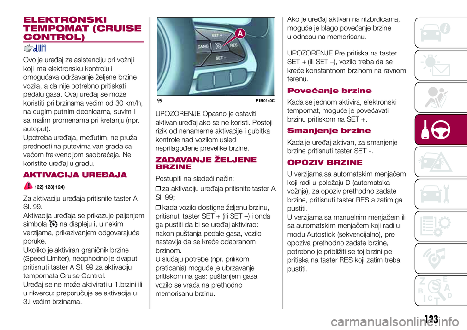 FIAT 500X 2017 Knjižica za upotrebu i održavanje (in Serbian) ELEKTRONSKI
TEMPOMAT (CRUISE
CONTROL)
Ovo je uređaj za asistenciju pri vožnji
koji ima elektronsku kontrolu i
omogućava održavanje željene brzine
vozila, a da nije potrebno pritiskati
pedalu gasa FIAT 500X 2017 Knjižica za upotrebu i održavanje (in Serbian) ELEKTRONSKI
TEMPOMAT (CRUISE
CONTROL)
Ovo je uređaj za asistenciju pri vožnji
koji ima elektronsku kontrolu i
omogućava održavanje željene brzine
vozila, a da nije potrebno pritiskati
pedalu gasa