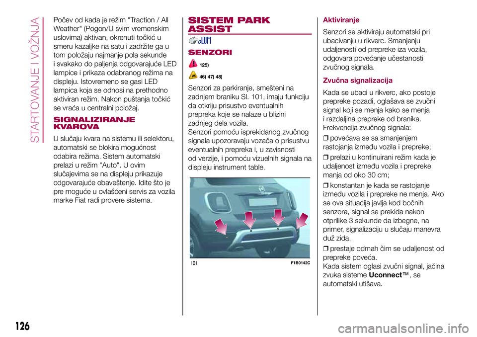 FIAT 500X 2017 Knjižica za upotrebu i održavanje (in Serbian) Počev od kada je režim "Traction / All
Weather" (Pogon/U svim vremenskim
uslovima) aktivan, okrenuti točkić u
smeru kazaljke na satu i zadržite ga u
tom položaju najmanje pola sekunde
i FIAT 500X 2017 Knjižica za upotrebu i održavanje (in Serbian) Počev od kada je režim "Traction / All
Weather" (Pogon/U svim vremenskim
uslovima) aktivan, okrenuti točkić u
smeru kazaljke na satu i zadržite ga u
tom položaju najmanje pola sekunde
i