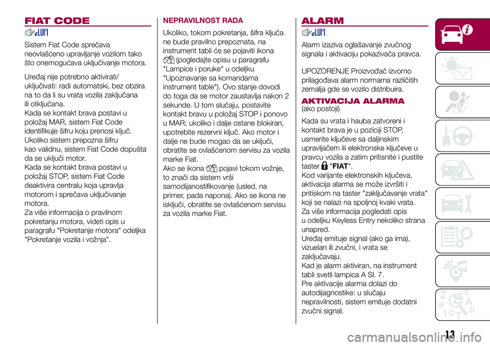 FIAT 500X 2017  Knjižica za upotrebu i održavanje (in Serbian) FIAT CODE
Sistem Fiat Code sprečava
neovlašćeno upravljanje vozilom tako
što onemogućava uključivanje motora.
Uređaj nije potrebno aktivirati/
uključivati: radi automatski, bez obzira
na to da