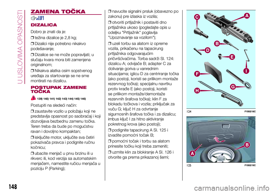 FIAT 500X 2017 Knjižica za upotrebu i održavanje (in Serbian) ZAMENA TOČKA
DIZALICA
Dobro je znati da je:
❒težina dizalice je 2,8 kg;
❒Dizalici nije potrebno nikakvo
podešavanje;
❒Dizalice se ne može popravljati; u
slučaju kvara mora biti zamenjena
or FIAT 500X 2017 Knjižica za upotrebu i održavanje (in Serbian) ZAMENA TOČKA
DIZALICA
Dobro je znati da je:
❒težina dizalice je 2,8 kg;
❒Dizalici nije potrebno nikakvo
podešavanje;
❒Dizalice se ne može popravljati; u
slučaju kvara mora biti zamenjena
or