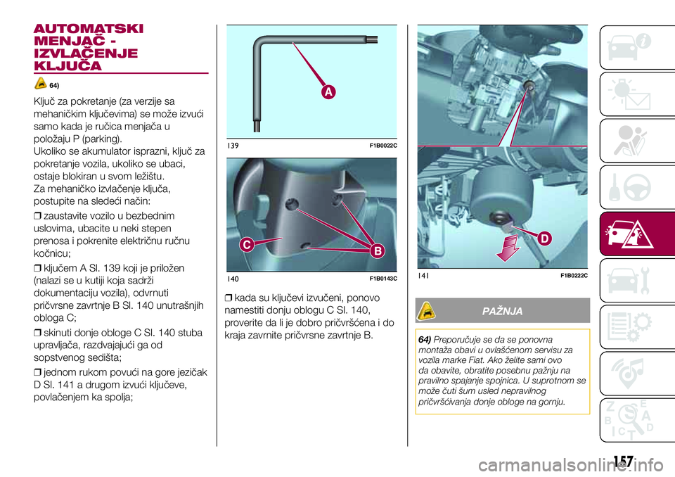 FIAT 500X 2017 Knjižica za upotrebu i održavanje (in Serbian) AUTOMATSKI
MENJAČ -
IZVLAČENJE
KLJUČA
64)
Ključ za pokretanje (za verzije sa
mehaničkim ključevima) se može izvući
samo kada je ručica menjača u
položaju P (parking).
Ukoliko se akumulator FIAT 500X 2017 Knjižica za upotrebu i održavanje (in Serbian) AUTOMATSKI
MENJAČ -
IZVLAČENJE
KLJUČA
64)
Ključ za pokretanje (za verzije sa
mehaničkim ključevima) se može izvući
samo kada je ručica menjača u
položaju P (parking).
Ukoliko se akumulator