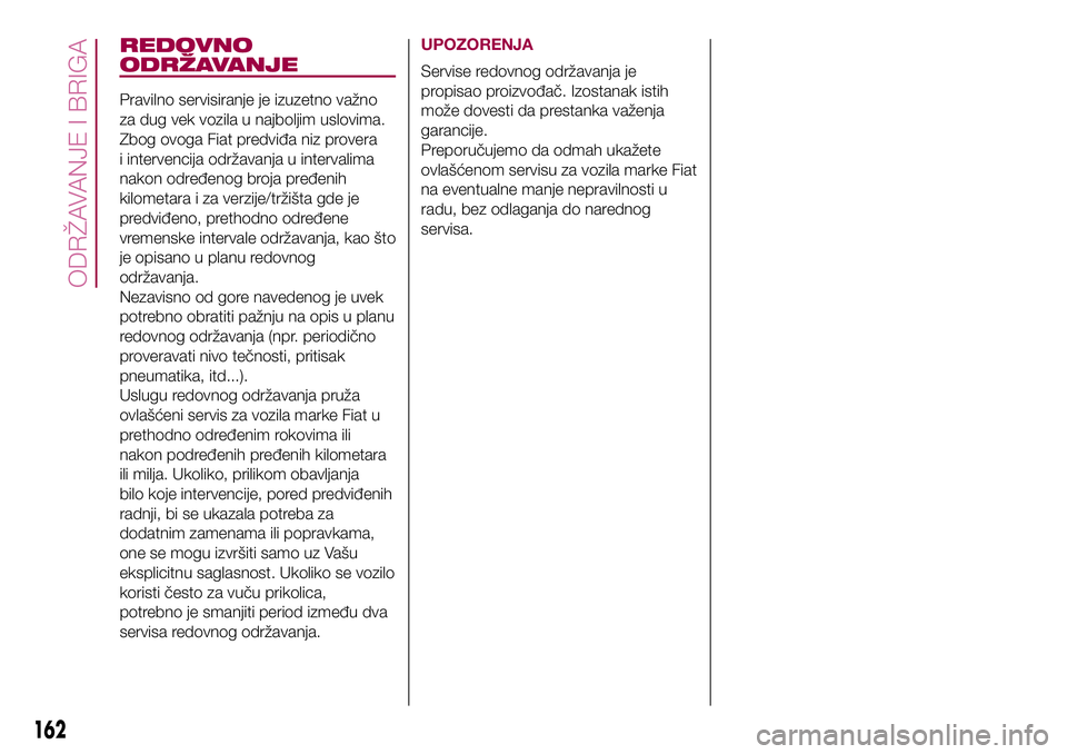 FIAT 500X 2017 Knjižica za upotrebu i održavanje (in Serbian) REDOVNO
ODRŽAVANJE
Pravilno servisiranje je izuzetno važno
za dug vek vozila u najboljim uslovima.
Zbog ovoga Fiat predviđa niz provera
i intervencija održavanja u intervalima
nakon određenog bro FIAT 500X 2017 Knjižica za upotrebu i održavanje (in Serbian) REDOVNO
ODRŽAVANJE
Pravilno servisiranje je izuzetno važno
za dug vek vozila u najboljim uslovima.
Zbog ovoga Fiat predviđa niz provera
i intervencija održavanja u intervalima
nakon određenog bro