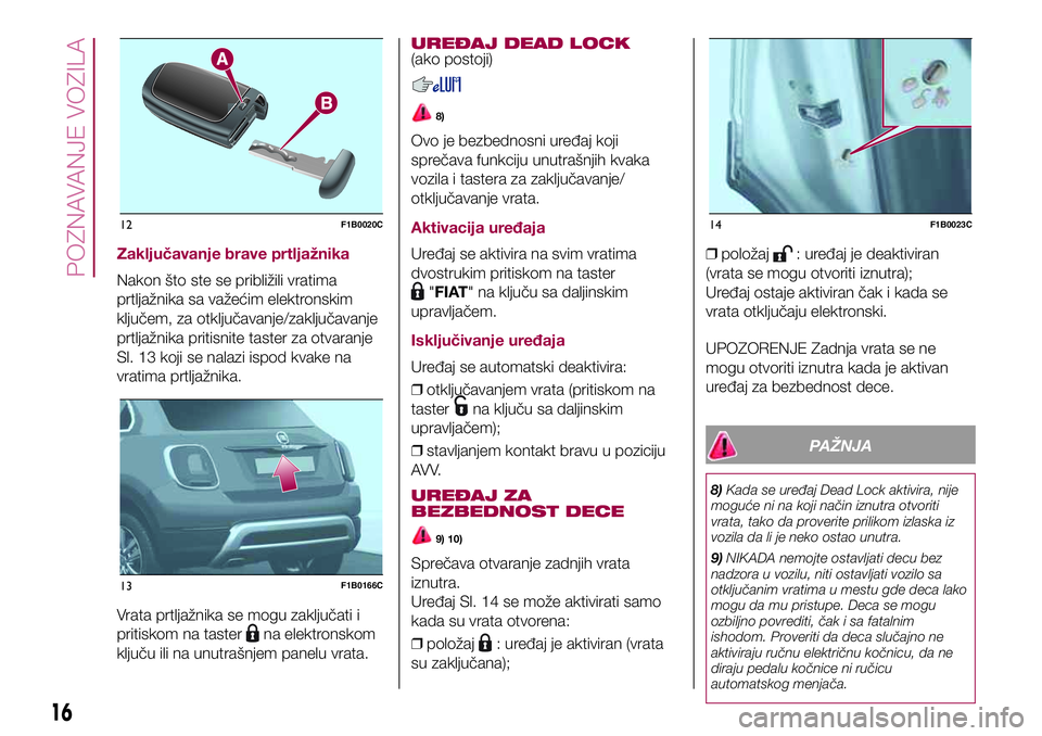 FIAT 500X 2017  Knjižica za upotrebu i održavanje (in Serbian) Zaključavanje brave prtljažnika
Nakon što ste se približili vratima
prtljažnika sa važećim elektronskim
ključem, za otključavanje/zaključavanje
prtljažnika pritisnite taster za otvaranje
Sl