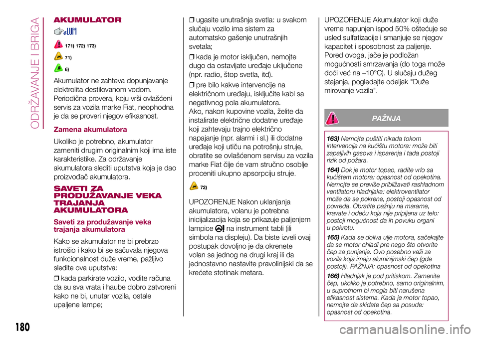 FIAT 500X 2017 Knjižica za upotrebu i održavanje (in Serbian) AKUMULATOR
171) 172) 173)
71)
6)
Akumulator ne zahteva dopunjavanje
elektrolita destilovanom vodom.
Periodična provera, koju vrši ovlašćeni
servis za vozila marke Fiat, neophodna
je da se proveri FIAT 500X 2017 Knjižica za upotrebu i održavanje (in Serbian) AKUMULATOR
171) 172) 173)
71)
6)
Akumulator ne zahteva dopunjavanje
elektrolita destilovanom vodom.
Periodična provera, koju vrši ovlašćeni
servis za vozila marke Fiat, neophodna
je da se proveri