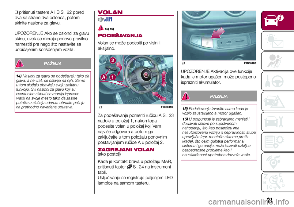 FIAT 500X 2017  Knjižica za upotrebu i održavanje (in Serbian) ❒pritisnuti tastereAiBSl.22pored
dva sa strane dva oslonca, potom
skinite naslone za glavu.
UPOZORENJE Ako se oslonci za glavu
skinu, uvek se moraju ponovo pravilno
namestiti pre nego što nastavite