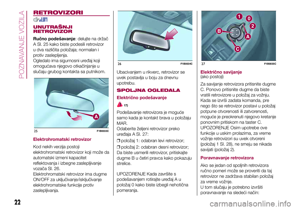 FIAT 500X 2017  Knjižica za upotrebu i održavanje (in Serbian) RETROVIZORI
UNUTRAŠNJI
RETROVIZOR
Ručno podešavanje: delujte na držač
A Sl. 25 kako biste podesili retrovizor
u dva različita položaja; normalan i
protiv zaslepljenja.
Ogledalo ima sigurnosni u