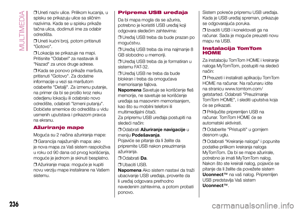 FIAT 500X 2017 Knjižica za upotrebu i održavanje (in Serbian) ❒Uneti naziv ulice. Prilikom kucanja, u
spisku se prikazuju ulice sa sličnim
nazivima. Kada se u spisku prikaže
tačna ulica, dodirnuti ime za odabir
odredišta.
❒Uneti kućni broj, potom pritis FIAT 500X 2017 Knjižica za upotrebu i održavanje (in Serbian) ❒Uneti naziv ulice. Prilikom kucanja, u
spisku se prikazuju ulice sa sličnim
nazivima. Kada se u spisku prikaže
tačna ulica, dodirnuti ime za odabir
odredišta.
❒Uneti kućni broj, potom pritis