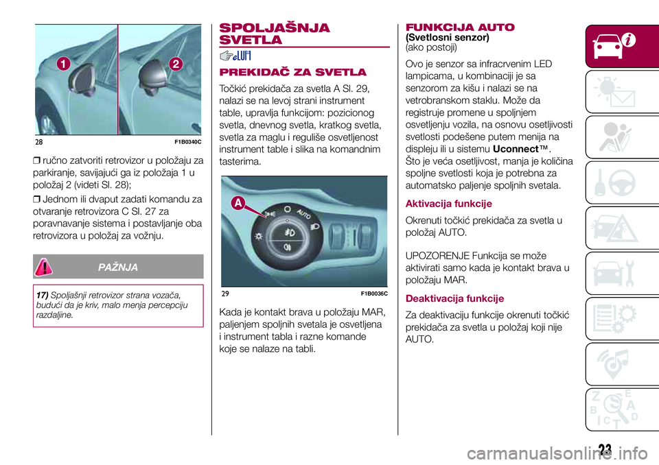 FIAT 500X 2017  Knjižica za upotrebu i održavanje (in Serbian) ❒ručno zatvoriti retrovizor u položaju za
parkiranje, savijajući ga iz položaja 1 u
položaj 2 (videti Sl. 28);
❒Jednom ili dvaput zadati komandu za
otvaranje retrovizora C Sl. 27 za
poravnava