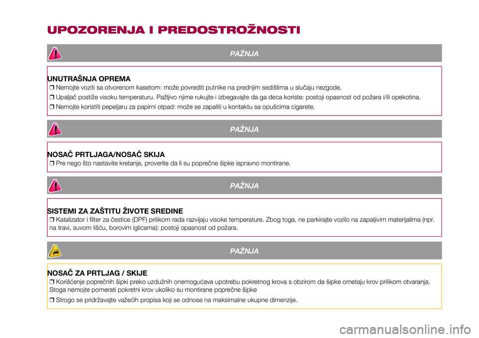 FIAT 500X 2017 Knjižica za upotrebu i održavanje (in Serbian) UPOZORENJA I PREDOSTROŽNOSTI
PAŽNJA
UNUTRAŠNJA OPREMA
❒Nemojte voziti sa otvorenom kasetom: može povrediti putnike na prednjim sedištima u slučaju nezgode.
❒Upaljač postiže visoku temperat FIAT 500X 2017 Knjižica za upotrebu i održavanje (in Serbian) UPOZORENJA I PREDOSTROŽNOSTI
PAŽNJA
UNUTRAŠNJA OPREMA
❒Nemojte voziti sa otvorenom kasetom: može povrediti putnike na prednjim sedištima u slučaju nezgode.
❒Upaljač postiže visoku temperat