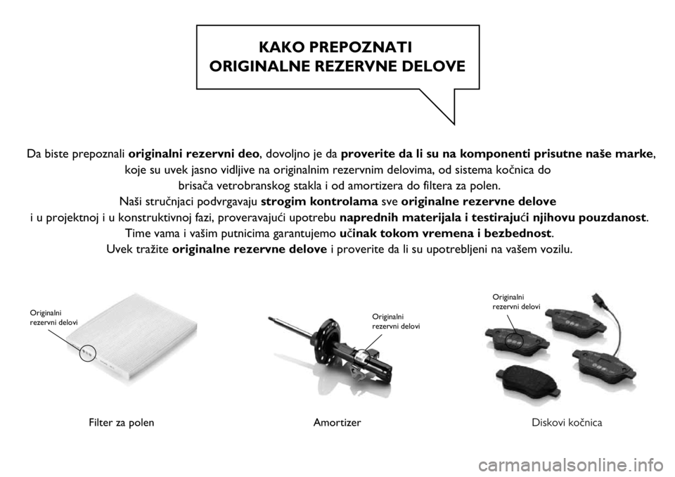 FIAT 500X 2017 Knjižica za upotrebu i održavanje (in Serbian) KAKO PREPOZNATI
ORIGINALNE REZERVNE DELOVE
Filter za polen
Originalni
rezervni delovi
Amortizer
Originalni
rezervni delovi
Diskovi kočnica
Originalni
rezervni delovi
Da biste prepoznali origin FIAT 500X 2017 Knjižica za upotrebu i održavanje (in Serbian) KAKO PREPOZNATI
ORIGINALNE REZERVNE DELOVE
Filter za polen
Originalni
rezervni delovi
Amortizer
Originalni
rezervni delovi
Diskovi kočnica
Originalni
rezervni delovi
Da biste prepoznali origin