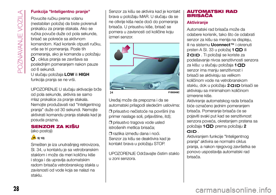 FIAT 500X 2017  Knjižica za upotrebu i održavanje (in Serbian) Funkcija "Inteligentno pranje"
Povucite ručku prema volanu
(nestabilan položa) da biste pokrenuli
prskalicu za pranje stakala. Ako se
ručka povuče duže od pola sekunde,
brisač se pokreć