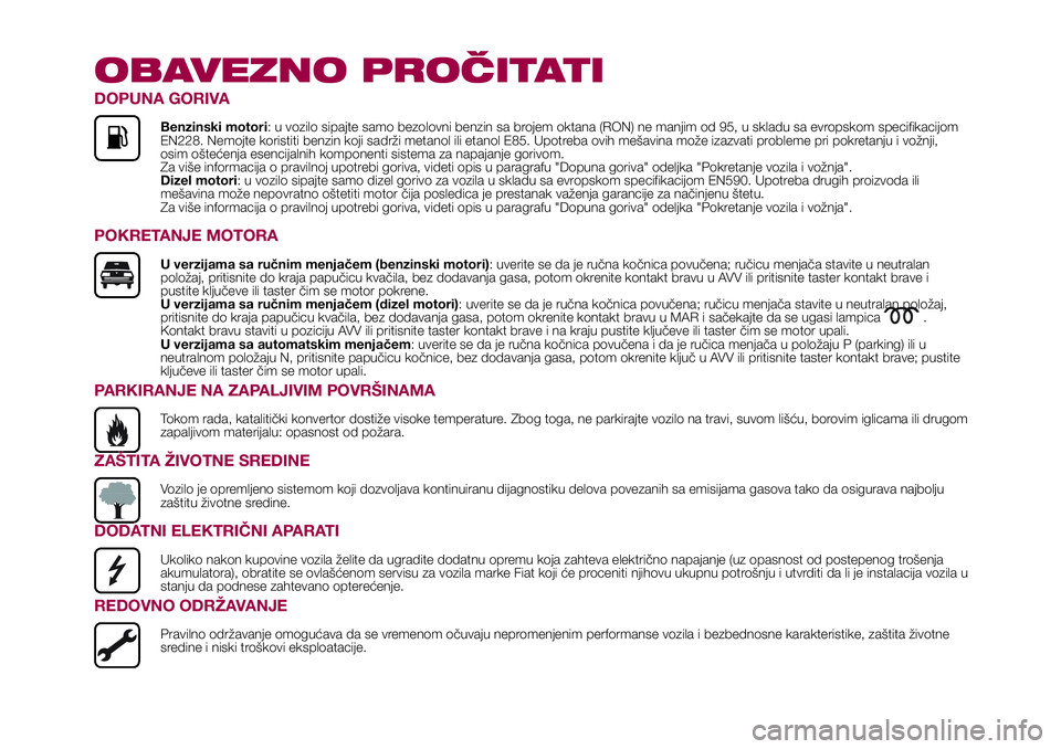 FIAT 500X 2017  Knjižica za upotrebu i održavanje (in Serbian) OBAVEZNO PROČITATI
DOPUNA GORIVA
Benzinski motori: u vozilo sipajte samo bezolovni benzin sa brojem oktana (RON) ne manjim od 95, u skladu sa evropskom specifikacijom
EN228. Nemojte koristiti benzin 