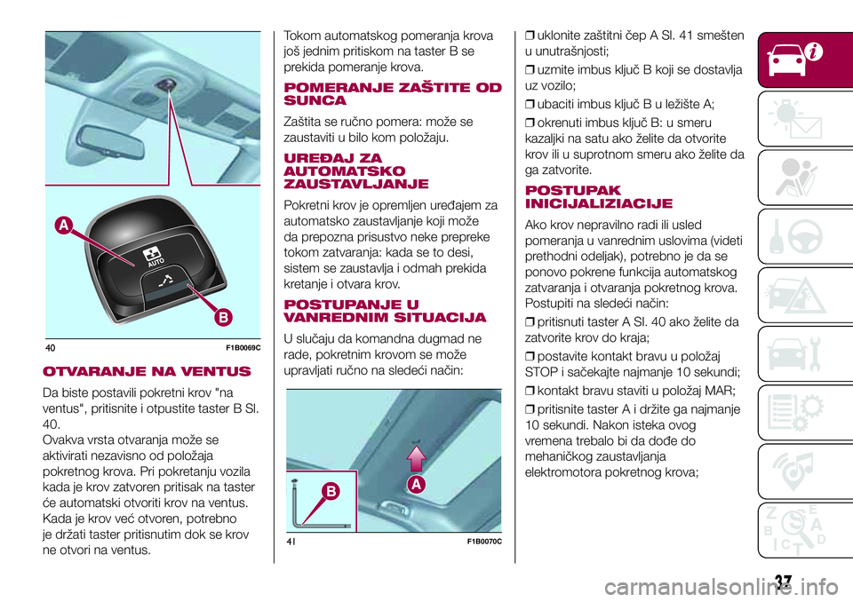 FIAT 500X 2017 Knjižica za upotrebu i održavanje (in Serbian) OTVARANJE NA VENTUS
Da biste postavili pokretni krov "na
ventus", pritisnite i otpustite taster B Sl.
40.
Ovakva vrsta otvaranja može se
aktivirati nezavisno od položaja
pokretnog krova. Pri FIAT 500X 2017 Knjižica za upotrebu i održavanje (in Serbian) OTVARANJE NA VENTUS
Da biste postavili pokretni krov "na
ventus", pritisnite i otpustite taster B Sl.
40.
Ovakva vrsta otvaranja može se
aktivirati nezavisno od položaja
pokretnog krova. Pri