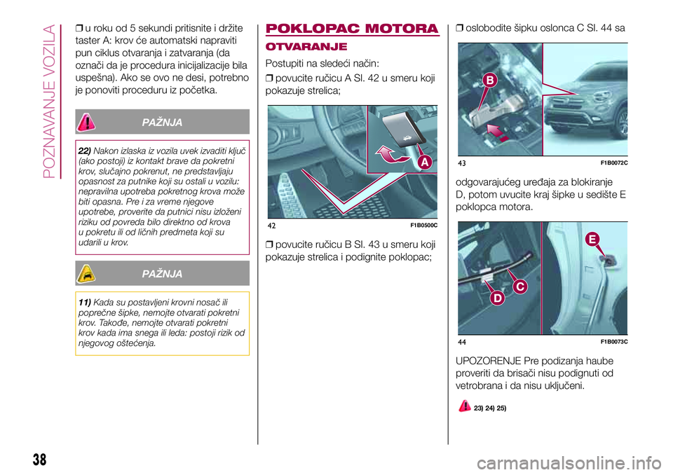 FIAT 500X 2017 Knjižica za upotrebu i održavanje (in Serbian) ❒u roku od 5 sekundi pritisnite i držite
taster A: krov će automatski napraviti
pun ciklus otvaranja i zatvaranja (da
označi da je procedura inicijalizacije bila
uspešna). Ako se ovo ne desi, po FIAT 500X 2017 Knjižica za upotrebu i održavanje (in Serbian) ❒u roku od 5 sekundi pritisnite i držite
taster A: krov će automatski napraviti
pun ciklus otvaranja i zatvaranja (da
označi da je procedura inicijalizacije bila
uspešna). Ako se ovo ne desi, po