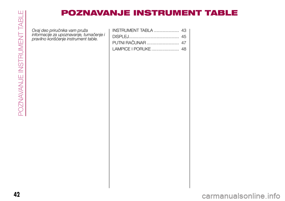 FIAT 500X 2017 Knjižica za upotrebu i održavanje (in Serbian) POZNAVANJE INSTRUMENT TABLE
Ovaj deo priručnika vam pruža
informacije za upoznavanje, tumačenje i
pravilno korišćenje instrument table.INSTRUMENT TABLA ..................... 43
DISPLEJ........... FIAT 500X 2017 Knjižica za upotrebu i održavanje (in Serbian) POZNAVANJE INSTRUMENT TABLE
Ovaj deo priručnika vam pruža
informacije za upoznavanje, tumačenje i
pravilno korišćenje instrument table.INSTRUMENT TABLA ..................... 43
DISPLEJ...........