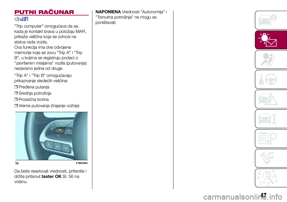 FIAT 500X 2017 Knjižica za upotrebu i održavanje (in Serbian) PUTNI RAČUNAR
"Trip computer" omogućava da se,
kada je kontakt brava u položaju MAR,
prikaže veličina koja se odnosi na
status rada vozila.
Ova funkcija ima dve odvojene
memorije koje se FIAT 500X 2017 Knjižica za upotrebu i održavanje (in Serbian) PUTNI RAČUNAR
"Trip computer" omogućava da se,
kada je kontakt brava u položaju MAR,
prikaže veličina koja se odnosi na
status rada vozila.
Ova funkcija ima dve odvojene
memorije koje se