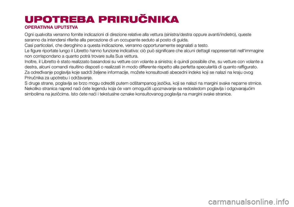 FIAT 500X 2017 Knjižica za upotrebu i održavanje (in Serbian) UPOTREBA PRIRUČNIKA
OPERATIVNA UPUTSTVA
Ogni qualvolta verranno fornite indicazioni di direzione relative alla vettura (sinistra/destra oppure avanti/indietro), queste
saranno da intendersi riferite FIAT 500X 2017 Knjižica za upotrebu i održavanje (in Serbian) UPOTREBA PRIRUČNIKA
OPERATIVNA UPUTSTVA
Ogni qualvolta verranno fornite indicazioni di direzione relative alla vettura (sinistra/destra oppure avanti/indietro), queste
saranno da intendersi riferite