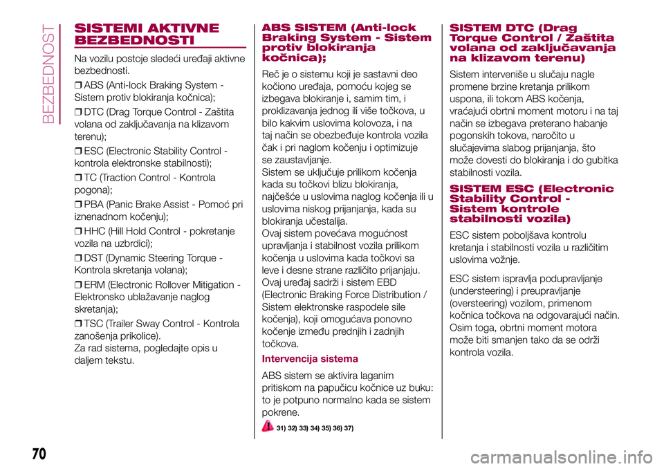 FIAT 500X 2017 Knjižica za upotrebu i održavanje (in Serbian) SISTEMI AKTIVNE
BEZBEDNOSTI
Na vozilu postoje sledeći uređaji aktivne
bezbednosti.
❒ABS (Anti-lock Braking System -
Sistem protiv blokiranja kočnica);
❒DTC (Drag Torque Control - Zaštita
volan FIAT 500X 2017 Knjižica za upotrebu i održavanje (in Serbian) SISTEMI AKTIVNE
BEZBEDNOSTI
Na vozilu postoje sledeći uređaji aktivne
bezbednosti.
❒ABS (Anti-lock Braking System -
Sistem protiv blokiranja kočnica);
❒DTC (Drag Torque Control - Zaštita
volan