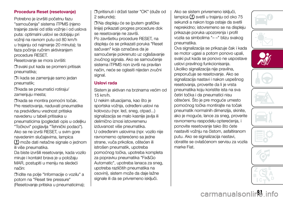 FIAT 500X 2017  Knjižica za upotrebu i održavanje (in Serbian) Procedura Reset (resetovanje)
Potrebno je izvršiti početnu fazu
"samoučenja" sistema iTPMS (njeno
trajanje zavisi od stila vožnje i od uslova
puta: optimalni uslovi se dobijaju pri
vožnji