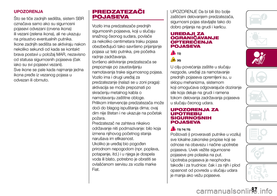 FIAT 500X 2017 Knjižica za upotrebu i održavanje (in Serbian) UPOZORENJA
Što se tiče zadnjih sedišta, sistem SBR
označava samo ako su sigurnosni
pojasevi odvezani (crvena ikona)
ili vezani (zelena ikona), ali ne ukazuju
na prisustvo eventualnih putnika.
Ikon FIAT 500X 2017 Knjižica za upotrebu i održavanje (in Serbian) UPOZORENJA
Što se tiče zadnjih sedišta, sistem SBR
označava samo ako su sigurnosni
pojasevi odvezani (crvena ikona)
ili vezani (zelena ikona), ali ne ukazuju
na prisustvo eventualnih putnika.
Ikon