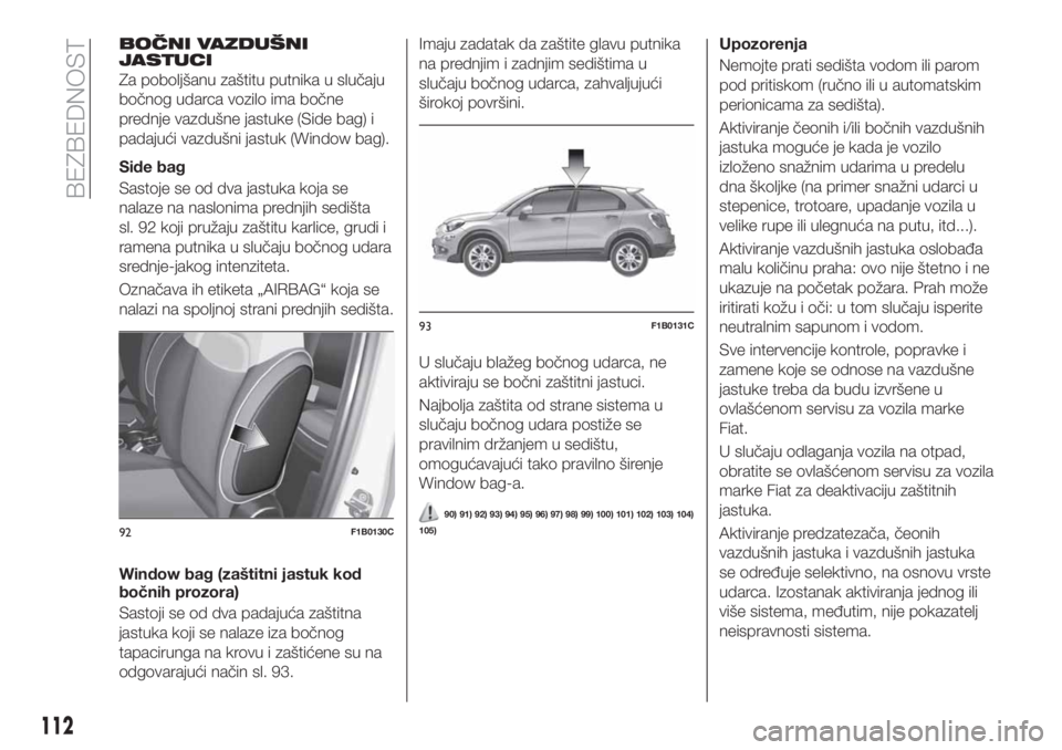 FIAT 500X 2018 Knjižica za upotrebu i održavanje (in Serbian) BOČNI VAZDUŠNI
JASTUCI
Za poboljšanu zaštitu putnika u slučaju
bočnog udarca vozilo ima bočne
prednje vazdušne jastuke (Side bag) i
padajući vazdušni jastuk (Window bag).
Side bag
Sastoje se FIAT 500X 2018 Knjižica za upotrebu i održavanje (in Serbian) BOČNI VAZDUŠNI
JASTUCI
Za poboljšanu zaštitu putnika u slučaju
bočnog udarca vozilo ima bočne
prednje vazdušne jastuke (Side bag) i
padajući vazdušni jastuk (Window bag).
Side bag
Sastoje se