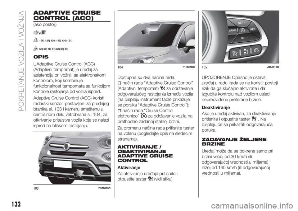FIAT 500X 2018 Knjižica za upotrebu i održavanje (in Serbian) ADAPTIVE CRUISE
CONTROL (ACC)
(ako postoji)
126) 127) 128) 129) 130) 131)
58) 59) 60) 61) 62) 63) 64)
OPIS
L’Adaptive Cruise Control (ACC)
(Adaptivni tempomat) je uređaj za
asistenciju pri vožnji, FIAT 500X 2018 Knjižica za upotrebu i održavanje (in Serbian) ADAPTIVE CRUISE
CONTROL (ACC)
(ako postoji)
126) 127) 128) 129) 130) 131)
58) 59) 60) 61) 62) 63) 64)
OPIS
L’Adaptive Cruise Control (ACC)
(Adaptivni tempomat) je uređaj za
asistenciju pri vožnji,