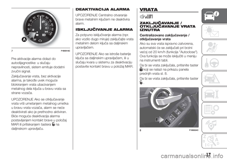 FIAT 500X 2018  Knjižica za upotrebu i održavanje (in Serbian) Pre aktivacije alarma dolazi do
autodijagnostike: u slučaju
nepravilnosti, sistem emituje dodatni
zvučni signal.
Zaključavanje vrata, bez aktivacije
alarma, je takođe uvek moguće
blokiranjem vrat