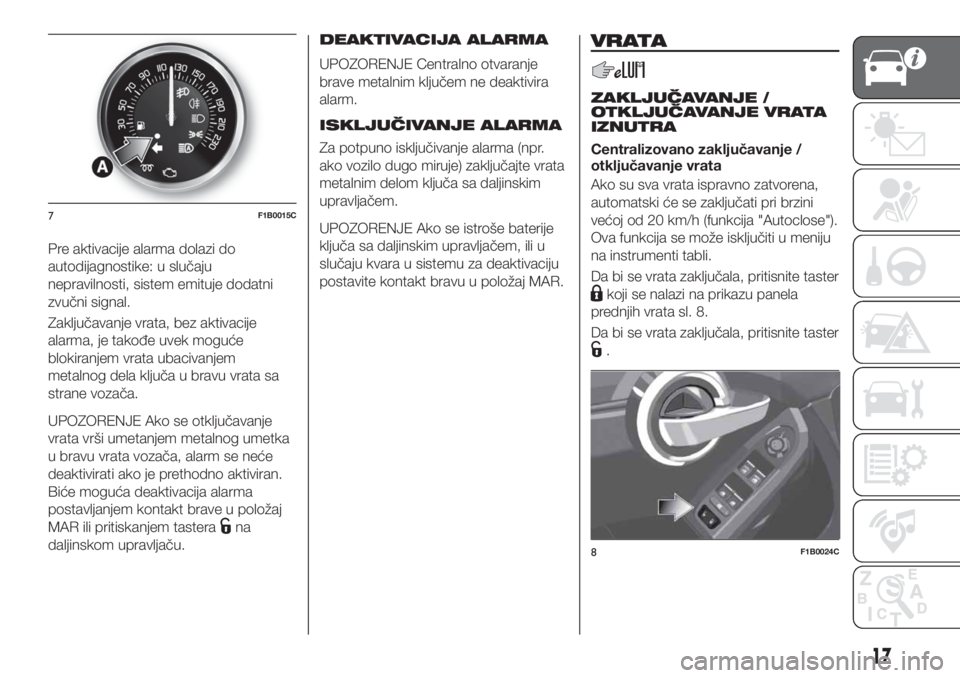FIAT 500X 2018 Knjižica za upotrebu i održavanje (in Serbian) Pre aktivacije alarma dolazi do
autodijagnostike: u slučaju
nepravilnosti, sistem emituje dodatni
zvučni signal.
Zaključavanje vrata, bez aktivacije
alarma, je takođe uvek moguće
blokiranjem vrat FIAT 500X 2018 Knjižica za upotrebu i održavanje (in Serbian) Pre aktivacije alarma dolazi do
autodijagnostike: u slučaju
nepravilnosti, sistem emituje dodatni
zvučni signal.
Zaključavanje vrata, bez aktivacije
alarma, je takođe uvek moguće
blokiranjem vrat