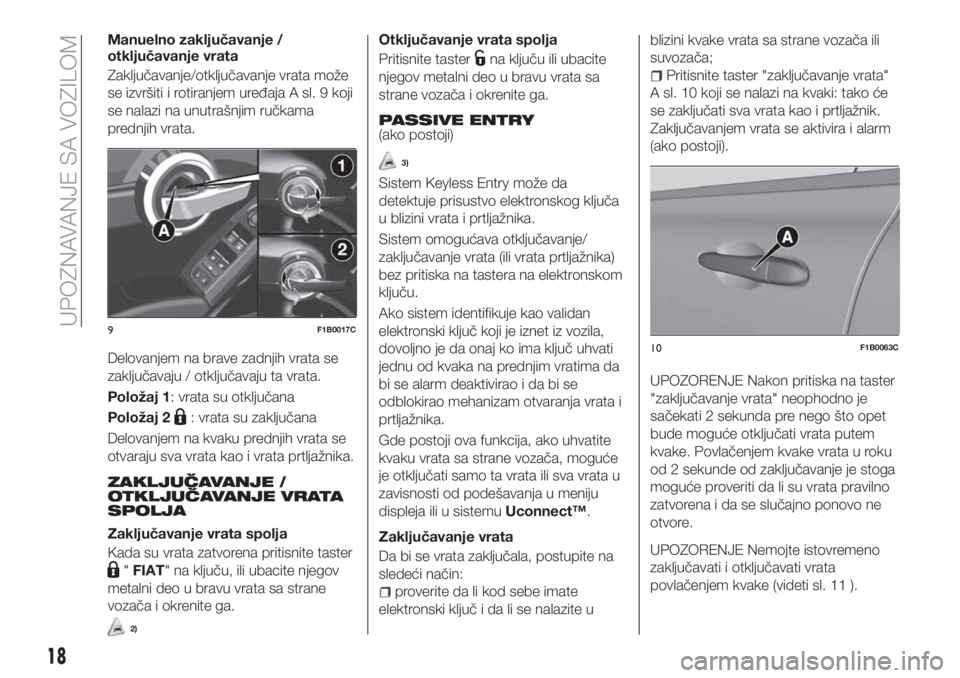 FIAT 500X 2018 Knjižica za upotrebu i održavanje (in Serbian) Manuelno zaključavanje /
otključavanje vrata
Zaključavanje/otključavanje vrata može
se izvršiti i rotiranjem uređaja A sl. 9 koji
se nalazi na unutrašnjim ručkama
prednjih vrata.
Delovanjem n FIAT 500X 2018 Knjižica za upotrebu i održavanje (in Serbian) Manuelno zaključavanje /
otključavanje vrata
Zaključavanje/otključavanje vrata može
se izvršiti i rotiranjem uređaja A sl. 9 koji
se nalazi na unutrašnjim ručkama
prednjih vrata.
Delovanjem n