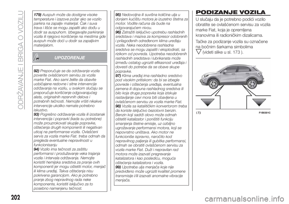 FIAT 500X 2018 Knjižica za upotrebu i održavanje (in Serbian) 179)Auspuh može da dostigne visoke
temperature i izazove požar ako se vozilo
parkira na zapaljiv materijal. Čak i suva
trava i lišće se mogu zapaliti ako dođu u
dodir sa auspuhom. Izbegavajte pa FIAT 500X 2018 Knjižica za upotrebu i održavanje (in Serbian) 179)Auspuh može da dostigne visoke
temperature i izazove požar ako se vozilo
parkira na zapaljiv materijal. Čak i suva
trava i lišće se mogu zapaliti ako dođu u
dodir sa auspuhom. Izbegavajte pa