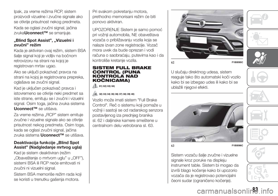 FIAT 500X 2018 Knjižica za upotrebu i održavanje (in Serbian) Ipak, za vreme režima RCP, sistem
proizvodi vizuelne i zvučne signale ako
se otkrije prisutnost nekog predmeta.
Kada se oglasi zvučni signal, jačina
zvukaUconnect™se smanjuje.
„Blind Spot Assi FIAT 500X 2018 Knjižica za upotrebu i održavanje (in Serbian) Ipak, za vreme režima RCP, sistem
proizvodi vizuelne i zvučne signale ako
se otkrije prisutnost nekog predmeta.
Kada se oglasi zvučni signal, jačina
zvukaUconnect™se smanjuje.
„Blind Spot Assi