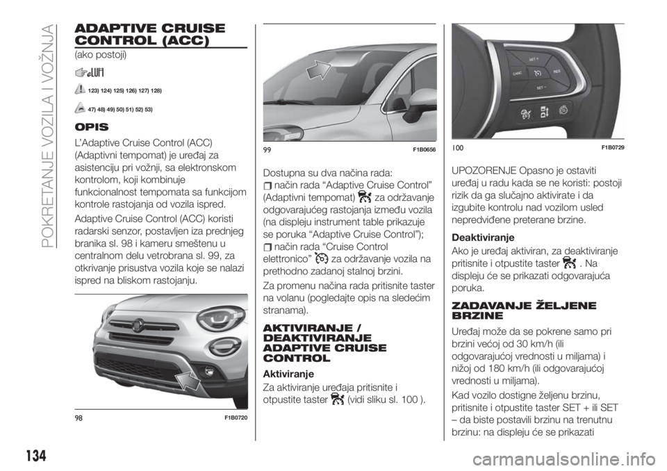 FIAT 500X 2019 Knjižica za upotrebu i održavanje (in Serbian) ADAPTIVE CRUISE
CONTROL (ACC)
(ako postoji)
123) 124) 125) 126) 127) 128)
47) 48) 49) 50) 51) 52) 53)
OPIS
L’Adaptive Cruise Control (ACC)
(Adaptivni tempomat) je uređaj za
asistenciju pri vožnji, FIAT 500X 2019 Knjižica za upotrebu i održavanje (in Serbian) ADAPTIVE CRUISE
CONTROL (ACC)
(ako postoji)
123) 124) 125) 126) 127) 128)
47) 48) 49) 50) 51) 52) 53)
OPIS
L’Adaptive Cruise Control (ACC)
(Adaptivni tempomat) je uređaj za
asistenciju pri vožnji,