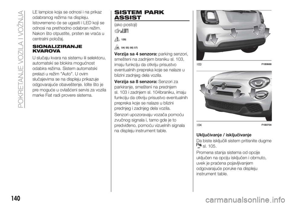 FIAT 500X 2019 Knjižica za upotrebu i održavanje (in Serbian) LE lampice koja se odnosi i na prikaz
odabranog režima na displeju.
Istovremeno će se ugasiti i LED koji se
odnosi na prethodno odabran režim.
Nakon što otpustite, prsten se vraća u
centralni pol FIAT 500X 2019 Knjižica za upotrebu i održavanje (in Serbian) LE lampice koja se odnosi i na prikaz
odabranog režima na displeju.
Istovremeno će se ugasiti i LED koji se
odnosi na prethodno odabran režim.
Nakon što otpustite, prsten se vraća u
centralni pol