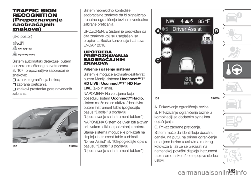 FIAT 500X 2019  Knjižica za upotrebu i održavanje (in Serbian) TRAFFIC SIGN
RECOGNITION
(Prepoznavanje
saobraćajnih
znakova)
(ako postoji)
130) 131) 132)
64) 65) 66) 67) 68)
Sistem automatski detektuje, putem
senzora smeštenog na vetrobranu
sl. 107, prepoznatlj