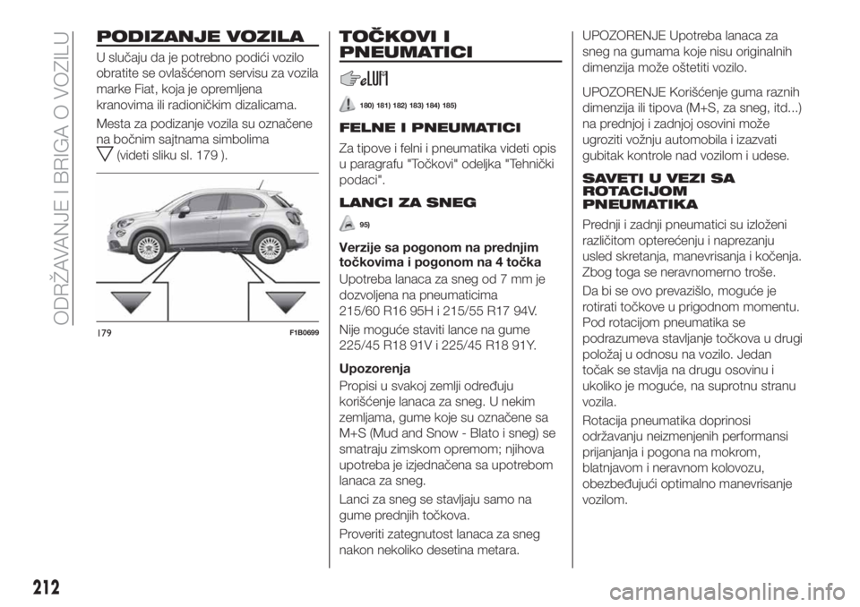 FIAT 500X 2019  Knjižica za upotrebu i održavanje (in Serbian) PODIZANJE VOZILA
U slučaju da je potrebno podići vozilo
obratite se ovlašćenom servisu za vozila
marke Fiat, koja je opremljena
kranovima ili radioničkim dizalicama.
Mesta za podizanje vozila su 