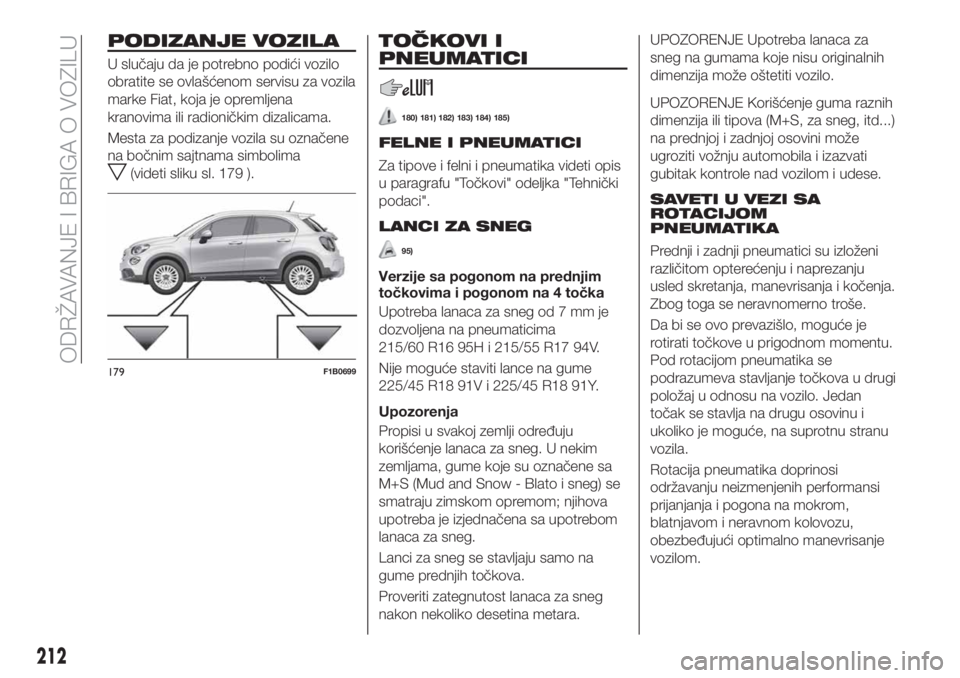 FIAT 500X 2019 Knjižica za upotrebu i održavanje (in Serbian) PODIZANJE VOZILA
U slučaju da je potrebno podići vozilo
obratite se ovlašćenom servisu za vozila
marke Fiat, koja je opremljena
kranovima ili radioničkim dizalicama.
Mesta za podizanje vozila su FIAT 500X 2019 Knjižica za upotrebu i održavanje (in Serbian) PODIZANJE VOZILA
U slučaju da je potrebno podići vozilo
obratite se ovlašćenom servisu za vozila
marke Fiat, koja je opremljena
kranovima ili radioničkim dizalicama.
Mesta za podizanje vozila su