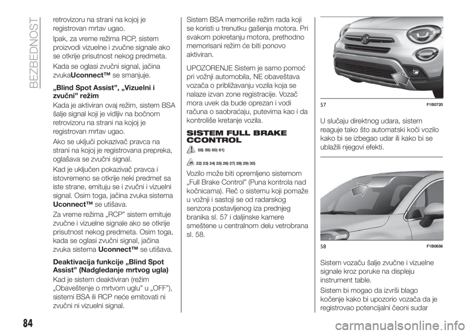 FIAT 500X 2019 Knjižica za upotrebu i održavanje (in Serbian) retrovizoru na strani na kojoj je
registrovan mrtav ugao.
Ipak, za vreme režima RCP, sistem
proizvodi vizuelne i zvučne signale ako
se otkrije prisutnost nekog predmeta.
Kada se oglasi zvučni signa FIAT 500X 2019 Knjižica za upotrebu i održavanje (in Serbian) retrovizoru na strani na kojoj je
registrovan mrtav ugao.
Ipak, za vreme režima RCP, sistem
proizvodi vizuelne i zvučne signale ako
se otkrije prisutnost nekog predmeta.
Kada se oglasi zvučni signa