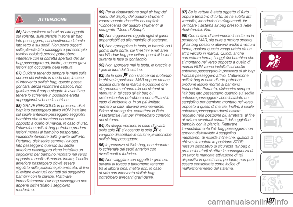 FIAT 500L 2018 Libretto Uso Manutenzione (in Italian) ATTENZIONE
86)Non applicare adesivi od altri oggetti
sul volante, sulla plancia in zona air bag
lato passeggero, sul rivestimento laterale
lato tetto e sui sedili. Non porre oggetti
sulla plancia lato FIAT 500L 2018 Libretto Uso Manutenzione (in Italian) ATTENZIONE
86)Non applicare adesivi od altri oggetti
sul volante, sulla plancia in zona air bag
lato passeggero, sul rivestimento laterale
lato tetto e sui sedili. Non porre oggetti
sulla plancia lato