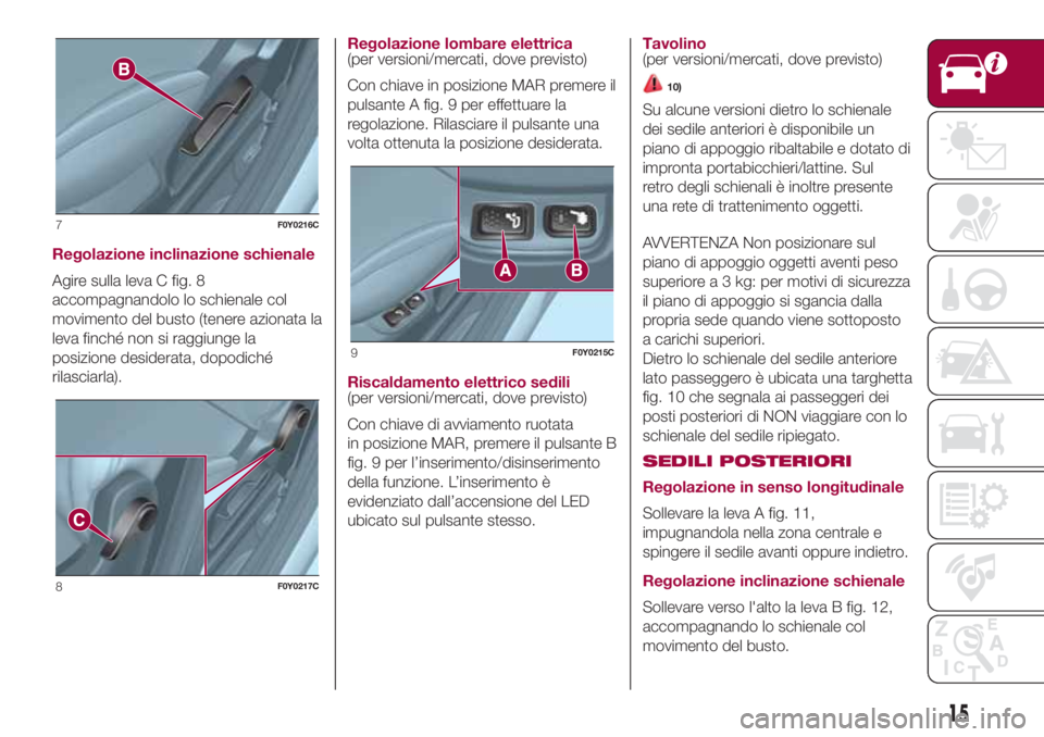 FIAT 500L 2018  Libretto Uso Manutenzione (in Italian) Regolazione inclinazione schienale
Agire sulla leva C fig. 8
accompagnandolo lo schienale col
movimento del busto (tenere azionata la
leva finché non si raggiunge la
posizione desiderata, dopodiché
