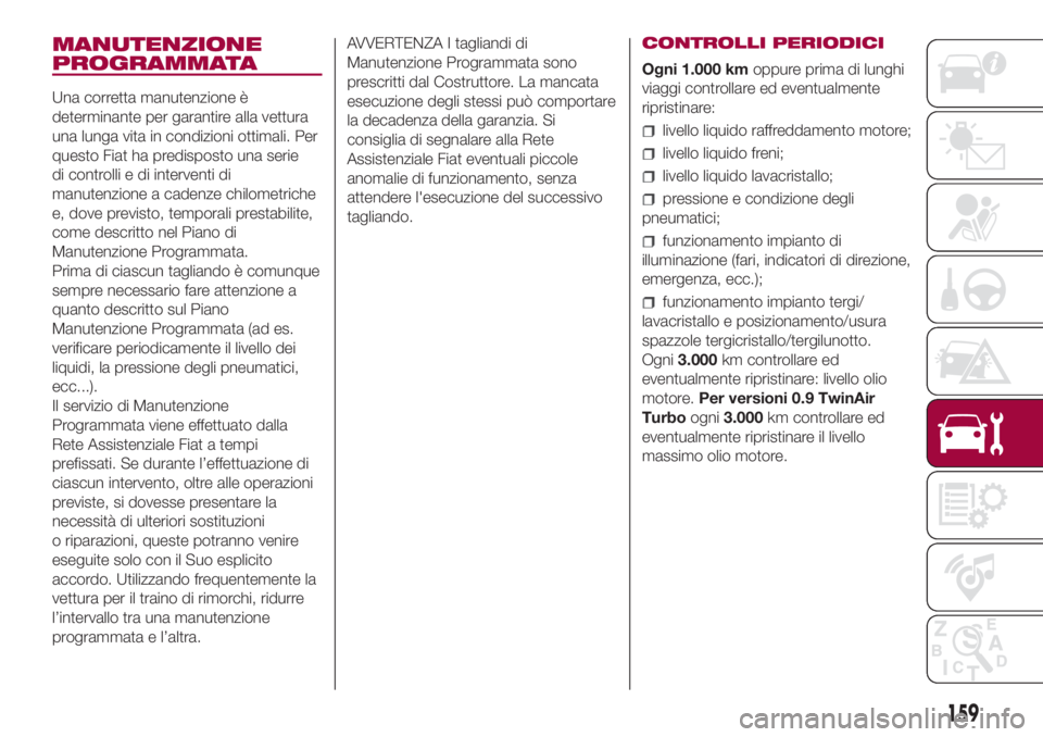 FIAT 500L 2018 Libretto Uso Manutenzione (in Italian) MANUTENZIONE
PROGRAMMATA
Una corretta manutenzione è
determinante per garantire alla vettura
una lunga vita in condizioni ottimali. Per
questo Fiat ha predisposto una serie
di controlli e di interven FIAT 500L 2018 Libretto Uso Manutenzione (in Italian) MANUTENZIONE
PROGRAMMATA
Una corretta manutenzione è
determinante per garantire alla vettura
una lunga vita in condizioni ottimali. Per
questo Fiat ha predisposto una serie
di controlli e di interven