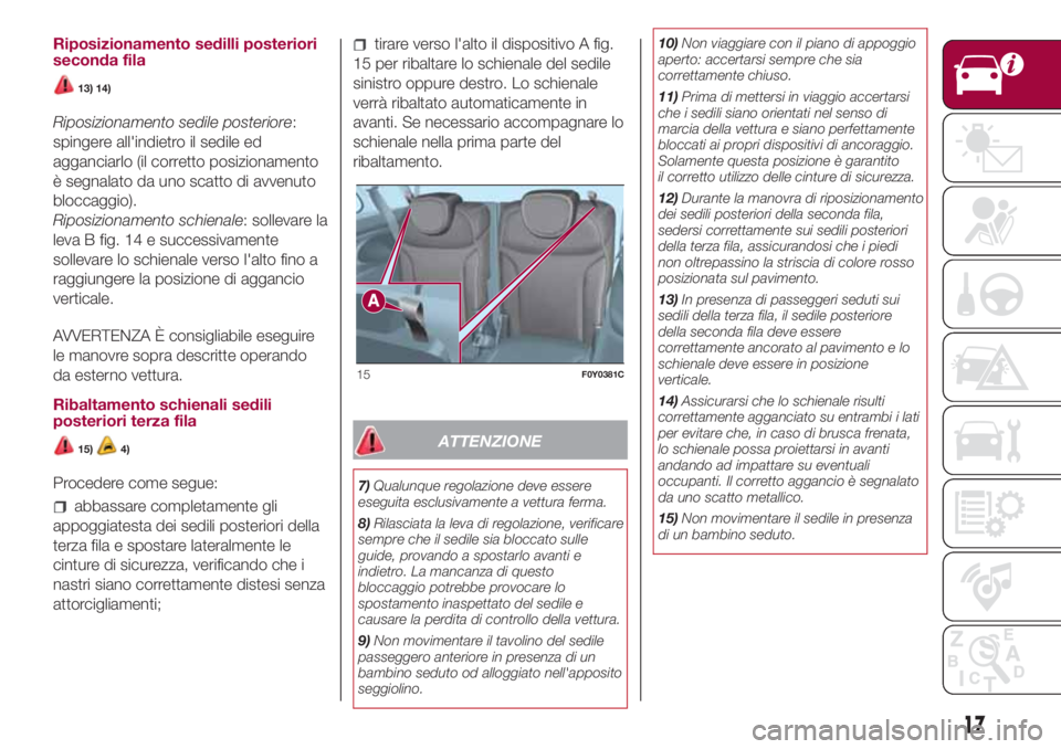 FIAT 500L 2018  Libretto Uso Manutenzione (in Italian) Riposizionamento sedilli posteriori
seconda fila
13) 14)
Riposizionamento sedile posteriore:
spingere all'indietro il sedile ed
agganciarlo (il corretto posizionamento
è segnalato da uno scatto d