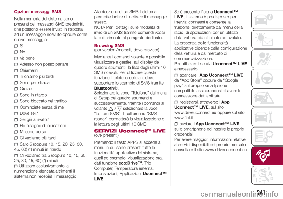 FIAT 500L 2018 Libretto Uso Manutenzione (in Italian) Opzioni messaggi SMS
Nella memoria del sistema sono
presenti dei messaggi SMS predefiniti,
che possono essere inviati in risposta
ad un messaggio ricevuto oppure come
nuovo messaggio:
Sì
No
Va bene
A FIAT 500L 2018 Libretto Uso Manutenzione (in Italian) Opzioni messaggi SMS
Nella memoria del sistema sono
presenti dei messaggi SMS predefiniti,
che possono essere inviati in risposta
ad un messaggio ricevuto oppure come
nuovo messaggio:
Sì
No
Va bene
A