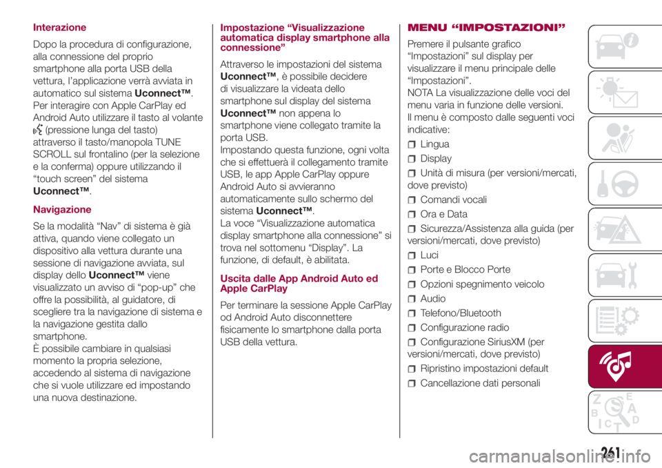 FIAT 500L 2018 Libretto Uso Manutenzione (in Italian) Interazione
Dopo la procedura di configurazione,
alla connessione del proprio
smartphone alla porta USB della
vettura, l’applicazione verrà avviata in
automatico sul sistemaUconnect™.
Per interag FIAT 500L 2018 Libretto Uso Manutenzione (in Italian) Interazione
Dopo la procedura di configurazione,
alla connessione del proprio
smartphone alla porta USB della
vettura, l’applicazione verrà avviata in
automatico sul sistemaUconnect™.
Per interag