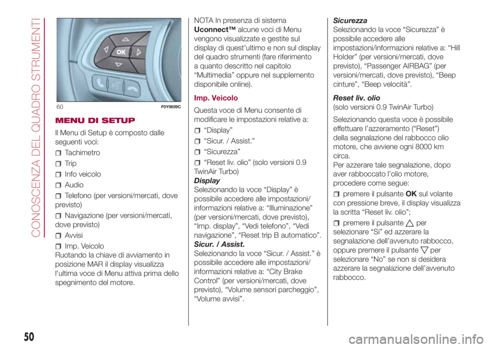 FIAT 500L 2018  Libretto Uso Manutenzione (in Italian) MENU DI SETUP
Il Menu di Setup è composto dalle
seguenti voci:
Tachimetro
Trip
Info veicolo
Audio
Telefono (per versioni/mercati, dove
previsto)
Navigazione (per versioni/mercati,
dove previsto)
Avvi