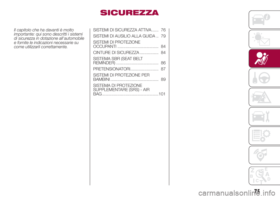 FIAT 500L 2018 Libretto Uso Manutenzione (in Italian) SICUREZZA
Il capitolo che ha davanti è molto
importante: qui sono descritti i sistemi
di sicurezza in dotazione all'automobile
e fornite le indicazioni necessarie su
come utilizzarli correttament FIAT 500L 2018 Libretto Uso Manutenzione (in Italian) SICUREZZA
Il capitolo che ha davanti è molto
importante: qui sono descritti i sistemi
di sicurezza in dotazione all'automobile
e fornite le indicazioni necessarie su
come utilizzarli correttament